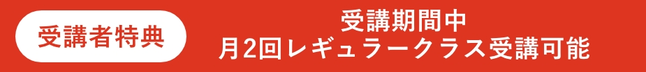 受講者特典 受講期間中月2回レギュラークラス受講可能